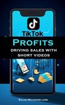 TikTok Profits: Driving Sales With Short Videos - Silas Meadowlark - 9798223015024