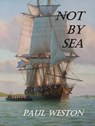 Not by Sea - Paul Weston - 9798223017240