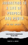 Journeying to a Life of Purpose and Power in the Spirit: 7 Days of Impactful Encounter with the Holy Spirit - Tim A. Moore - 9798223017806