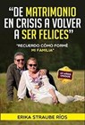 De matrimonio en crisis a volver a ser felices - Erika Straube Rios - 9798223019114