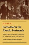 Como Decía mi Abuelo Portugués - Orientaciones para Reinventarse en la Vida Personal y Profesional - Jose Antonio Ribeiro Neto - 9798223021063