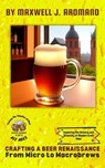Crafting a Beer Renaissance: From Micro to Macrobrews: Exploring the Artistry and Diversity of Modern Craft Beer - Maxwell J. Aromano - 9798223036197