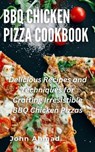 BBQ Chicken Pizza Cookbook - john ahmad - 9798223047766