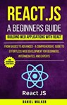 React.js for A Beginners Guide : From Basics to Advanced - A Comprehensive Guide to Effortless Web Development for Beginners, Intermediates, and Experts - Daniel Walker - 9798223059158