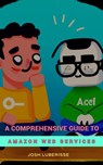 A Comprehensive Guide to Amazon Web Services - Josh Luberisse - 9798223060581