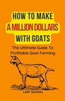 How To Make A Million Dollars With Goats - Lady Rachael - 9798223074564