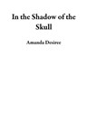 In the Shadow of the Skull - Amanda Desiree - 9798223078579