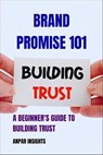 Brand Promise 101: A Beginner's Guide to Building Trust - Anpar Insights - 9798223092469