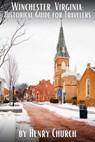 Winchester, Virginia: Historical Guide for Travelers - Henry Church - 9798223095279