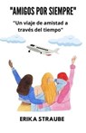 Amigos por siempre: un viaje de amistad a través del tiempo - Erika Straube Rios - 9798223117018