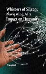 Whispers of Silicon: Navigating AI's Impact on Humanity - Tracy Scott - 9798223119111