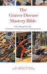 The Graves Disease Mastery Bible - Ankita Kashyap ; Krishna N. Sharma - 9798223125518