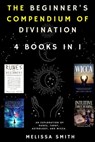 The Beginner's Compendium of Divination: An Exploration of Runes, Tarot, Astrology, and Wicca. 4 Books in 1 - Melissa Smith - 9798223131601