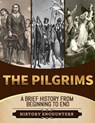 The Pilgrims: A Brief Overview from Beginning to the End - History Encounters - 9798223146230