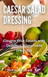 Caesar Salad Dressing - john ahmad - 9798223151586