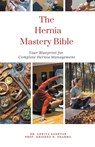 The Hernia Mastery Bible - Ankita Kashyap ; Krishna N. Sharma - 9798223152002