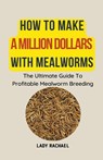 How To Make A Million Dollars With Mealworms - Lady Rachael - 9798223156970