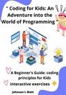 Coding for Kids: An Adventure into the World of Programming - JOHNSON l MATT - 9798223164784