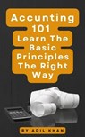 Accounting 101 Learn The Basic Principles The Right Way - ADIL KHAN - 9798223168966