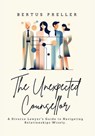 The Unexpected Counsellor - A Divorce Lawyer's Strategies to Navigate Love and Avoid Heartbreak. - Bertus Preller - 9798223179917