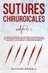 Sutures Chirurgicales: Un Manuel Pratique sur les Nœuds Chirurgicaux et les Techniques de Suture Utilisées dans les Premiers Secours, la Chirurgie et la Médecine Générale - Nathan Orwell - 9798223182221