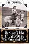 Sure Ain't Like It Used to Be: The Vanishing West - T.K. Galarneau - 9798223182641