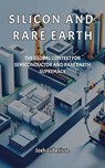 Silicon and Rare Earth: The Global Contest for Semiconductor and Rare Earth Supremacy - Josh Luberisse - 9798223187103