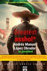 Greatest asshol*: López Obrador as president. - Enrique García Guasco - 9798223189787