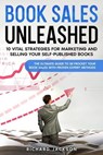 Book Sales Unleashed: 10 Vital Strategies for Marketing and Selling Your Self-Published Books - Richard Jackson - 9798223206750