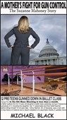 A Mother's Fight For Gun Control - The Suzanne Mahoney Story - MICHAEL BLACK - 9798223226246