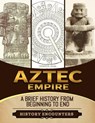 Aztec Empire: A Brief History from Beginning to the End - History Encounters - 9798223227809