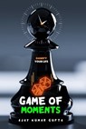 Game of Moments - ajay kumar gupta - 9798223233053