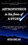 Astrophysics In The Form Of A Story : Understanding Our Universe In An Interesting Way. - Hiten Shelar - 9798223234937