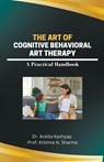 The Art of Cognitive Behavioral Art Therapy - Ankita Kashyap ; Krishna N. Sharma - 9798223240921