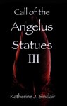 Call of the Angelus Statues III - Katherine J. Sinclair - 9798223246824
