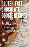 Gluten-Free Chocolate Cookie Recipes - john ahmad - 9798223248859