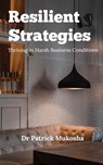 Resilient Strategies: Thriving in Harsh Business Conditions - Patrick Mukosha - 9798223255031