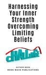 Harnessing Your Inner Strength Overcoming Limiting Beliefs - Book Wave Publications - 9798223265290