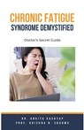 Chronic Fatigue Syndrome Demystified - Ankita Kashyap ; Krishna N. Sharma - 9798223283959