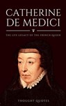 Catherine De Medici: The Life Legacy of the French Queen - Thought Quotes - 9798223287148