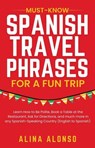 Must-Know Spanish Travel Phrases For a Fun Trip: Learn How to Be Polite, Book a Table at the Restaurant, Ask for Directions, and much more in any Spanish-Speaking Country (English to Spanish) - Alina Alonso - 9798223302209