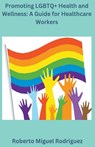 Promoting LGBTQ+ Health and Wellness - Roberto Miguel Rodriguez - 9798223304494