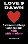 Love's Dawn: Awakening Deep Connections with Affirmations - Luna Glow - 9798223307587