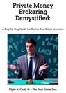 Private Money Brokering Demystified: A Step-by-Step Guide for the Novice Real Estate Investor - Clyde N Cook III-The Real Estate Don™ ; Clyde N. Cook, III - 9798223312055