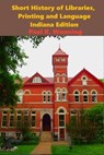 Short History of Libraries, Printing and Language – Indiana Edition - Paul R. Wonning - 9798223317036