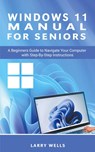 Windows 11 Manual For Seniors - Larry Wells - 9798223329015