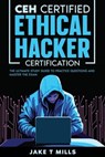 CEH Certified Ethical Hacker Certification The Ultimate Study Guide to Practice Questions and Master the Exam - Jake T Mills - 9798223343769