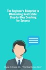 The Beginner's Blueprint to Wholesaling Real Estate: Step-by-Step Coaching for Success - Clyde N Cook III-The Real Estate Don™ - 9798223349495
