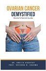 Ovarian Cancer Demystified Doctors Secret Guide - Ankita Kashyap ; Krishna N. Sharma - 9798223355878