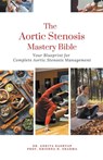 The Aortic Stenosis Mastery Bible - Ankita Kashyap ; Krishna N. Sharma - 9798223362753